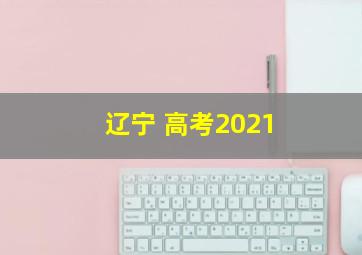 辽宁 高考2021